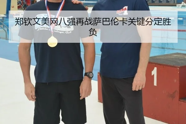 郑钦文美网八强再战萨巴伦卡关键分定胜负