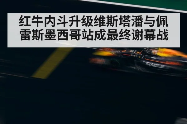 红牛内斗升级维斯塔潘与佩雷斯墨西哥站成最终谢幕战